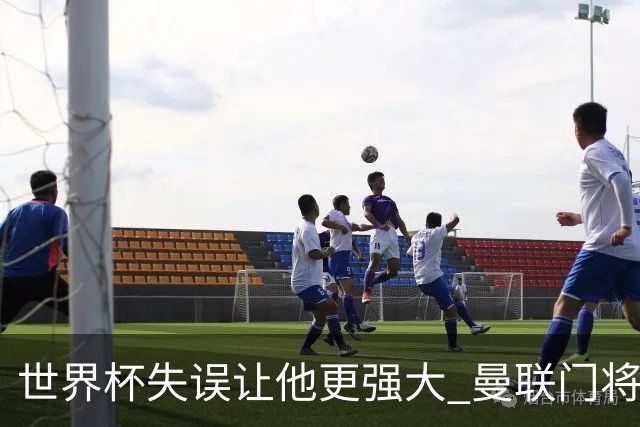 世界杯失误让他更强大 曼联门将希顿力挺拉门斯